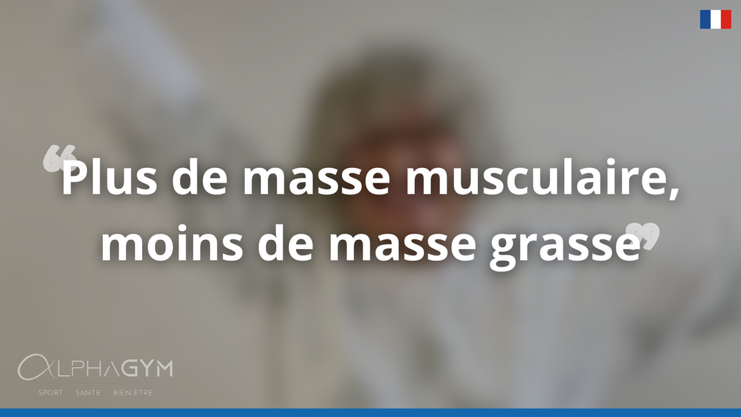 "Plus de masse musculaire, moins de masse grasse"